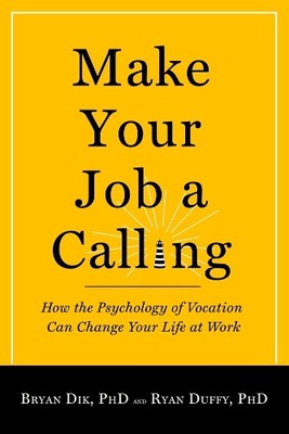 Bryan J. Dik Ryan D. Duffy Make Your Job a Calling (Paperback)