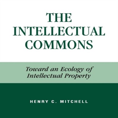Intellectual Commons Toward an Ecology of Intellectual Property H
