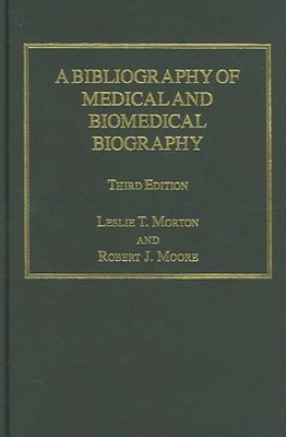 A Bibliography of Medical and Biomedical Biography by Morton, Leslie T., Moore,