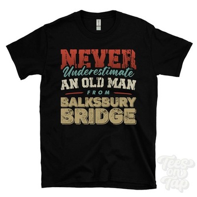 NEVER UNDERESTIMATE AN OLD MAN FROM BALKSBURY BRIDGE T-SHIRT xmas gift andover