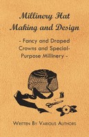 Various Authors | Millinery Hat Making And Design - Fancy And Draped Crowns...