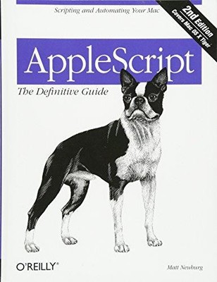 Applescript: The Definitive Guide: Scripting and... - Neuburg PH.D., Matt
