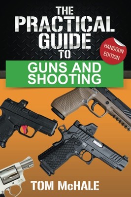 The Practical Guide to Guns and Shooting, Handgun Edition: What you need to k...