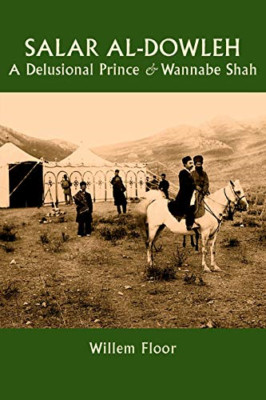 Salar Al-Dowleh: A Delusional Prince and Wannabe Shah - Paperback NEW Floor, Wil