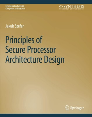 Principles of Secure Processor Architecture Design Jakub Szefer
