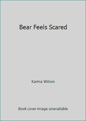 Bear Feels Scared by Karma Wilson