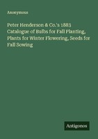 Peter Henderson & Co.'S 1883 Catalogue Of Bulbs For Fall Planting, Plants For Wi