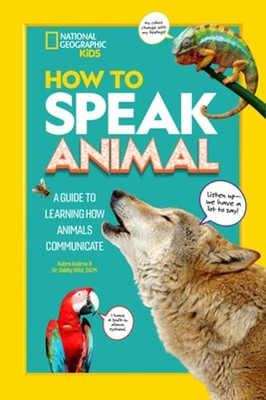 How to Speak Animal: A Guide to Learning How Animals Communicate by Gabby Wild