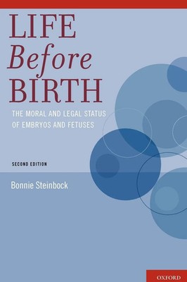 Life Before Birth The Moral and Legal Status of Embryos and Fetuses Steinbock