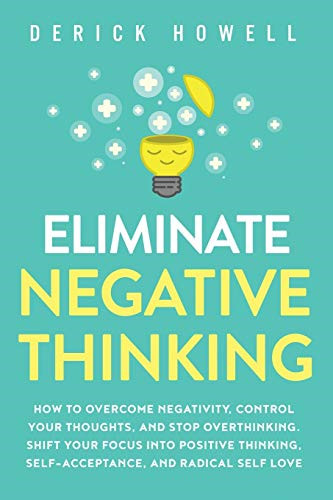 Eliminate Negative Thinking: How to Overcome Negativity,... - Howell, Derick