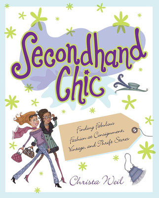 Secondhand Chic: Finding Fabulous Fashion at Consignment, Vintage, and Thrift Sh
