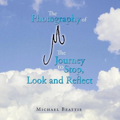 The Photography of M the Journey to Stop, Look and Reflect Michael Beattie Buch