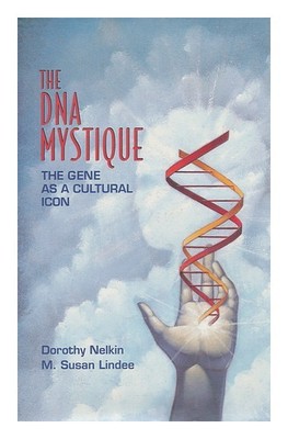NELKIN, DOROTHY. SUSAN LINDEE The DNA Mystique: the Gene As a Cultural Icon 199