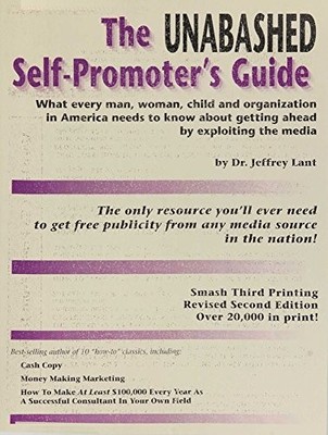 THE UNABASHED SELF-PROMOTER'S GUIDE: WHAT EVERY MAN, By Jeffrey Lant