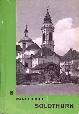 Solothurn : Routenbeschreibungen v. 21 Wanderwegen, 10 Spazierwegen, 4 Fern-Wand