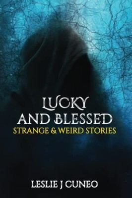 Lucky and Blessed Strange & Weird Stories -  NEW LESLIE J. CUNEO 2022-07-12