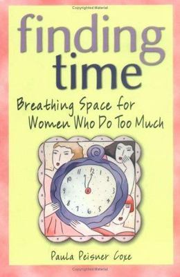 Finding Time: Breathing Space for Women Who Do Too Much by Paula Peisner Coxe