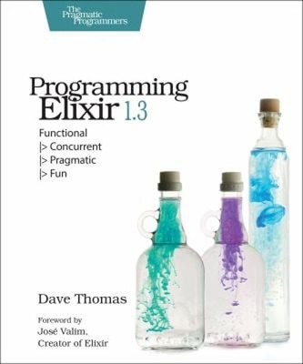 Programming Elixir 1. 3 : Functional Concurrent Pragmatic F