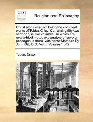 CHRIST ALONE EXALTED: BEING THE COMPLEAT WORKS OF TOBIAS By Tobias Crisp **NEW**