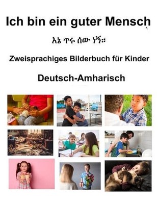 Deutsch-Amharisch Ich bin ein guter Mensch / Zweisprachiges Bilderbuch fr Kinder