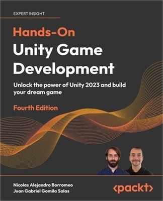 Hands-On Unity Game Development - Fourth Edition: Unlock the power of Unity 2023