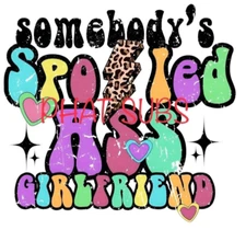 Sublimation Print Spoiled Girlfriend Ready to Press Heat Transfer