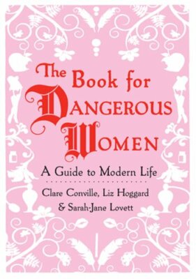 The Book for Dangerous Women: A Guide to Modern Life by Clare Conville: New