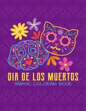 Dia De Los Muertos - Animal Coloring Book: Day Of The Dead Sugar Skull Animal Fo