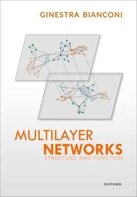 MULTILAYER NETWORKS by Ginestra Bianconi Reader in Applied Mathematics, Reader