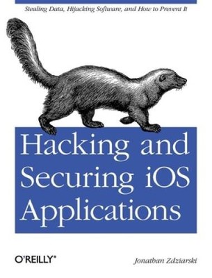 Hacking and Securing iOS Applications: Stealing Data, Hijacking Software, - GOOD