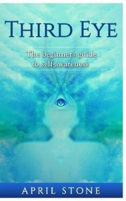 Third Eye: The Ultimate Guide to Self-Awareness by April Stone