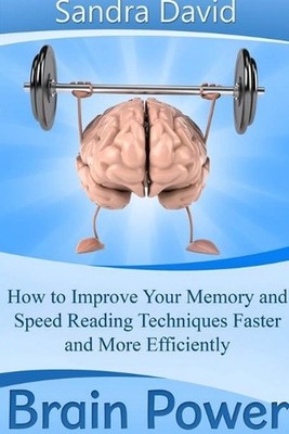 Brain Power: How to Improve Your Memory and Speed Reading Techniques Faster and