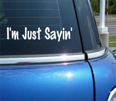 I'M JUST SAYING DECAL STICKER FUNNY SAYING STATEMENT COMMENT OPINION CAR TRUCK