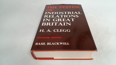 			The System Of Industrial Relations In Great Britain, H A Clegg, O		