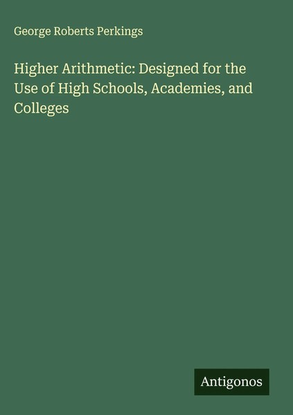George Roberts Perkings | Higher Arithmetic: Designed For The Use Of High...-image