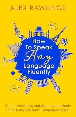 How to Speak Any Language Fluently: Fun, stimulatin by Rawlings, Alex 1472138562