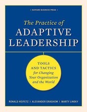 The Practice of Adaptive Leadership: Tools and Tactics for Changing Your...