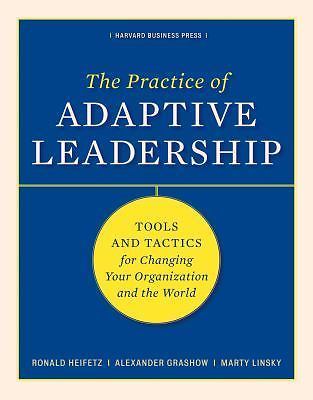 The Practice of Adaptive Leadership: Tools and Tactics for Changing Your...