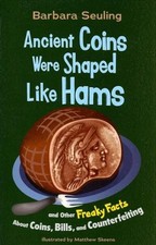 Ancient Coins Were Shaped Like Hams: and Other Freaky Facts About Coins, Bil...