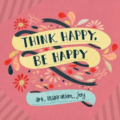 Think Happy, Be Happy: Art, Inspiration, Joy by Workman Publishing: New