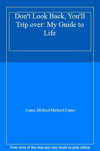 Don't Look Back, You'll Trip over: My Guide to Life By Caine, Michael Michael C