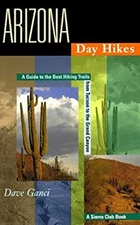 Arizona Day Hikes : A Guide to the Best Trails from Tuscon to the