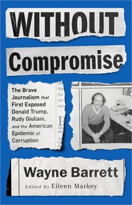 Without Compromise: The Brave Journalism That First Exposed Donald Trump, Rudy G