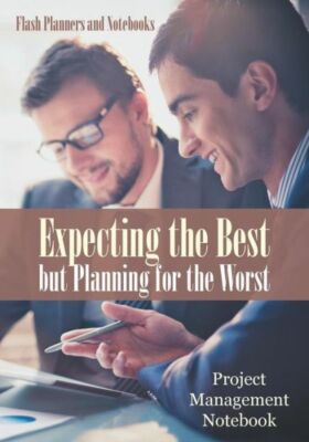 Expecting The Best But Planning For The Worst: Project Management Notebook