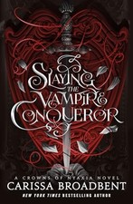 Slaying the Vampire Conqueror: A Crowns of Nyaxia Novel by Carissa Broadbent
