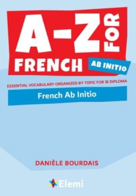 A-Z for French Ab Initio: Essential vocabulary organized by topic for IB Dipl...