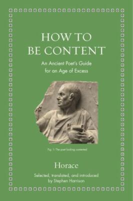 How to Be Content: An Ancient Poet's Guide for an Age of Excess (Ancient Wisdom 