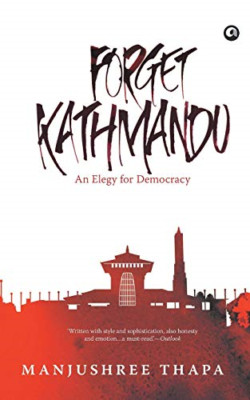 Forget Kathmandu: An Elegy For Democracy - Paperback / softback NEW Thapa, Manju
