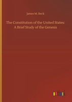James M. Beck | The Constitution Of The United States: A Brief Study Of The...
