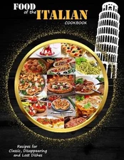 Food Of The Italian Cookbook: Recipes for Classic, Disappearing and Lost Dishes